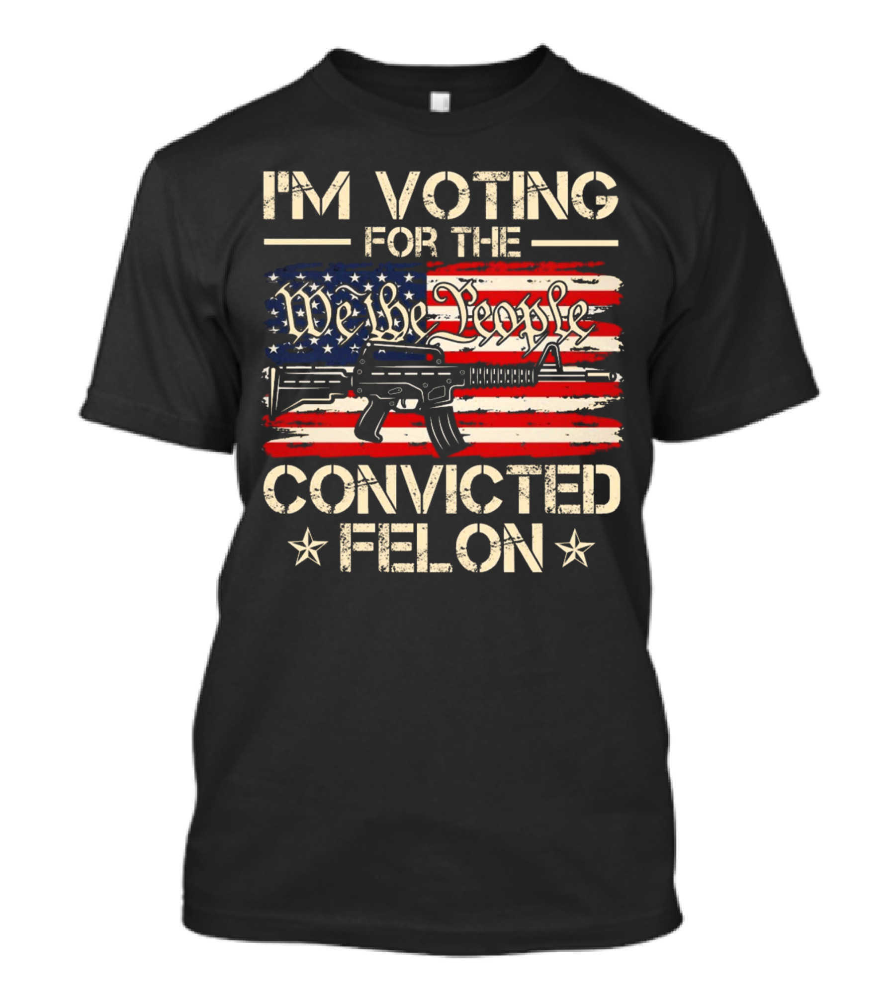 I'm Voting For The We The People Convicted Felon American Flag Rifle T-Shirt