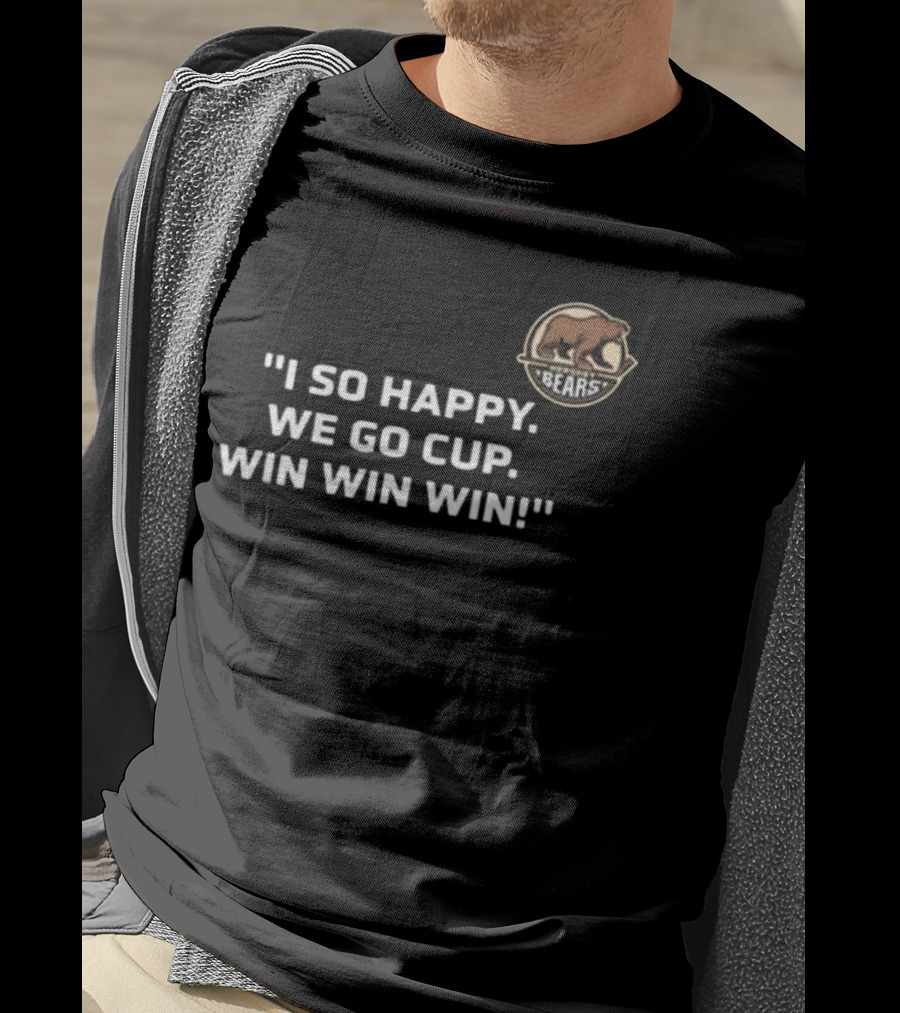 I So Happy Bears We Go Cup Win Win Win T-Shirt