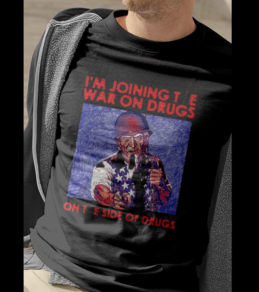 I’m Joining The War On Drugs On The Side Of Drugs Uncle Sam T-Shirt