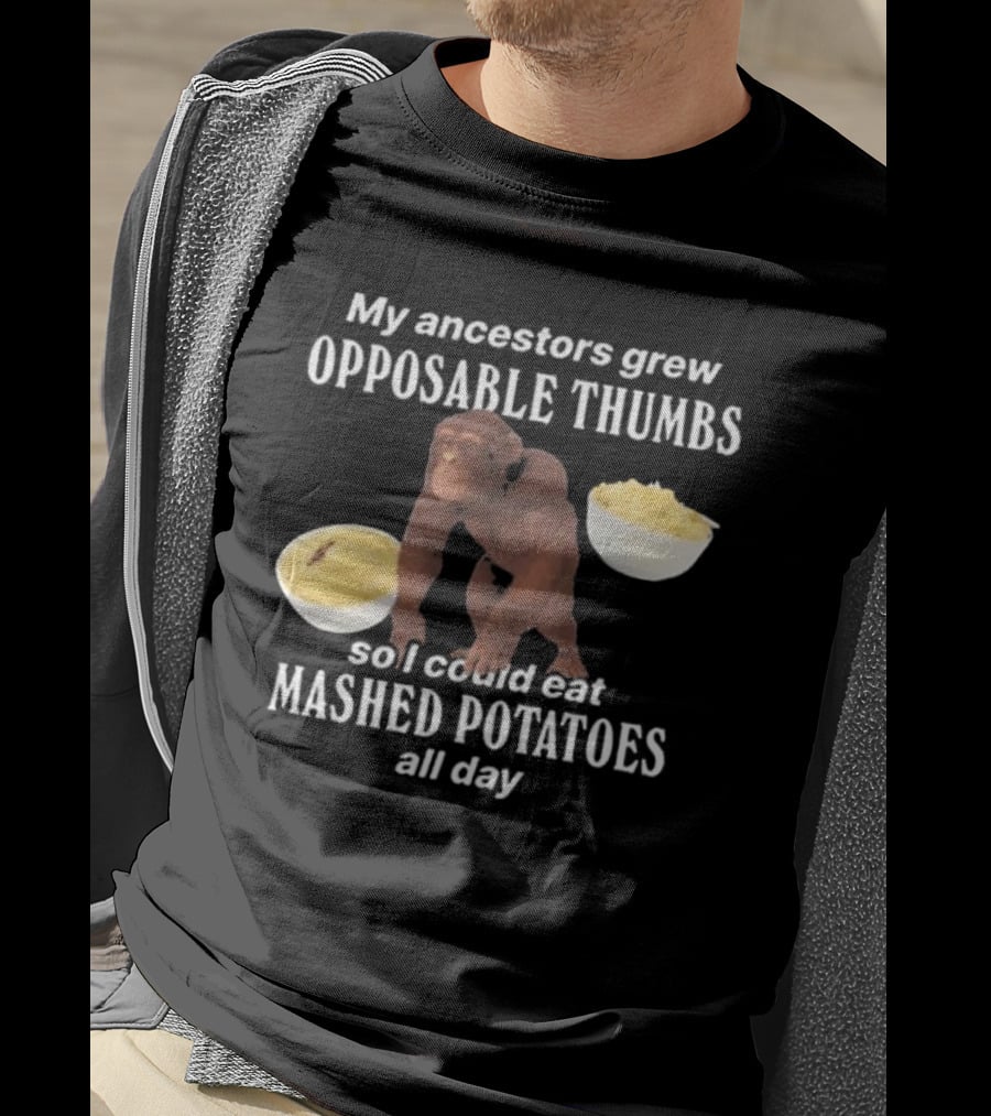 My Ancestors Grew Opposable Thumbs So I Could Eat Mashed Potatoes All Day Monkey Bowls T-Shirt