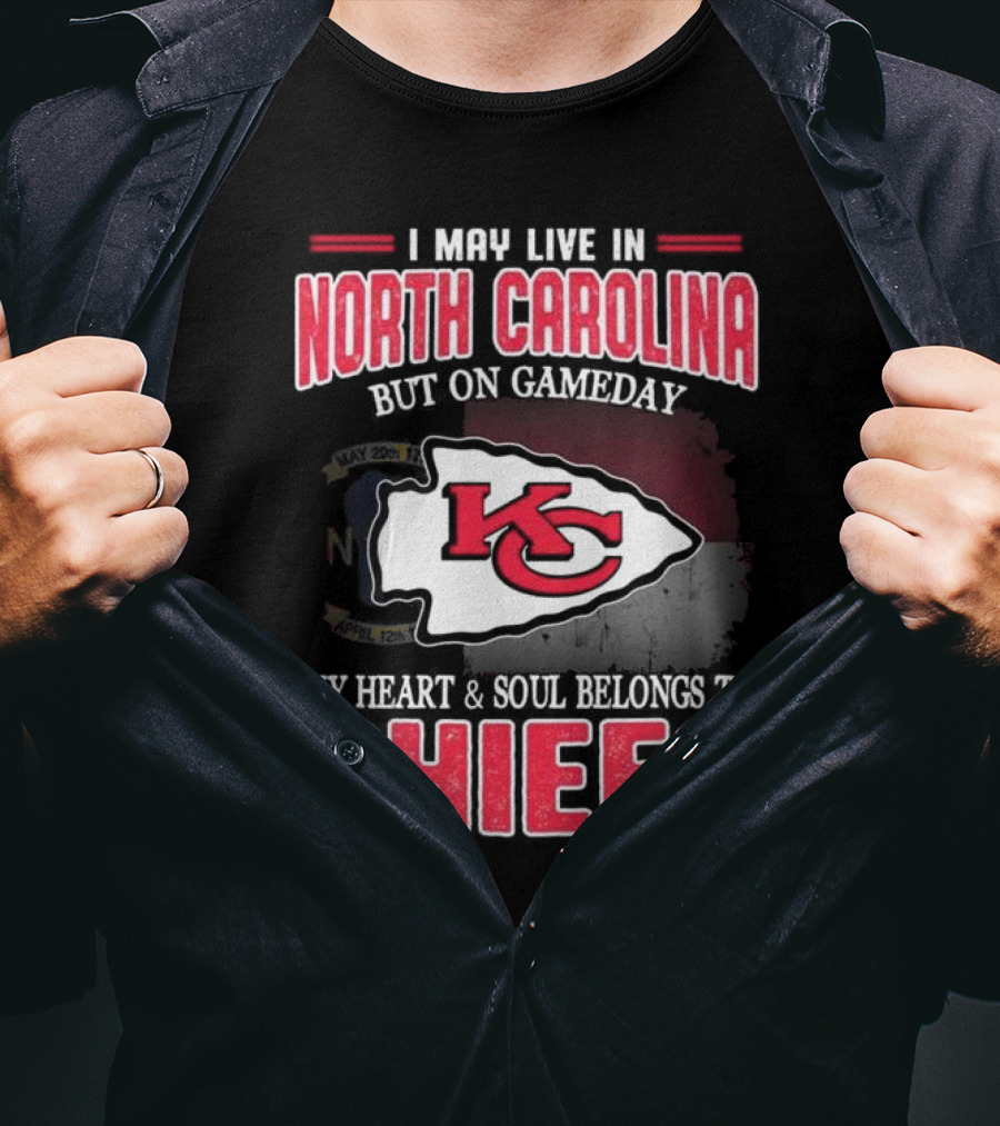 Kansas City Chiefs My Heart And Soul Belongs To Chiefs I May Live In North Carolina But On Gameday T-Shirt