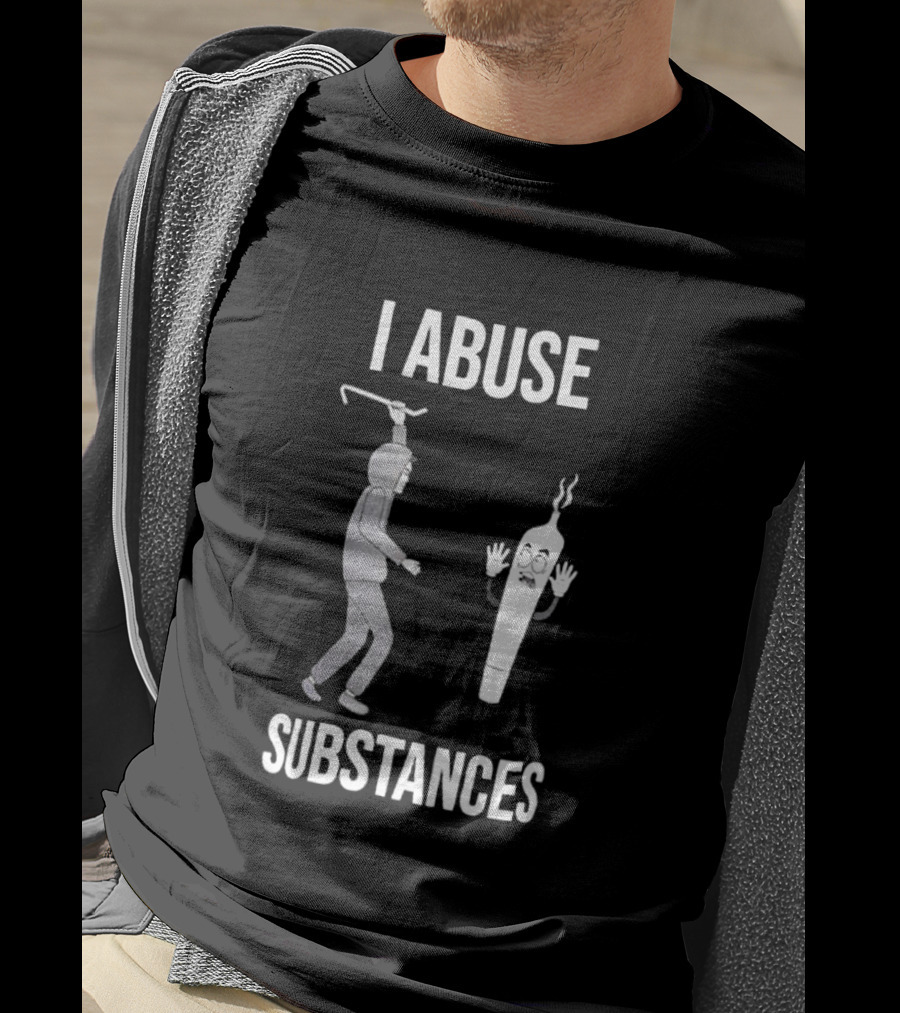 I Abuse Substances Hoodie Character With Smoking Joint T-Shirt