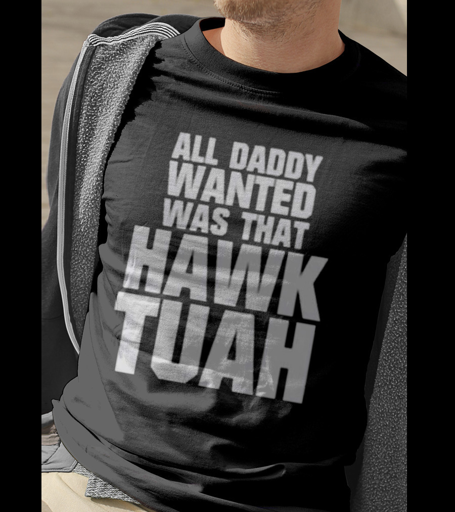All Daddy Wanted Was That Hawk Tuah T-Shirt
