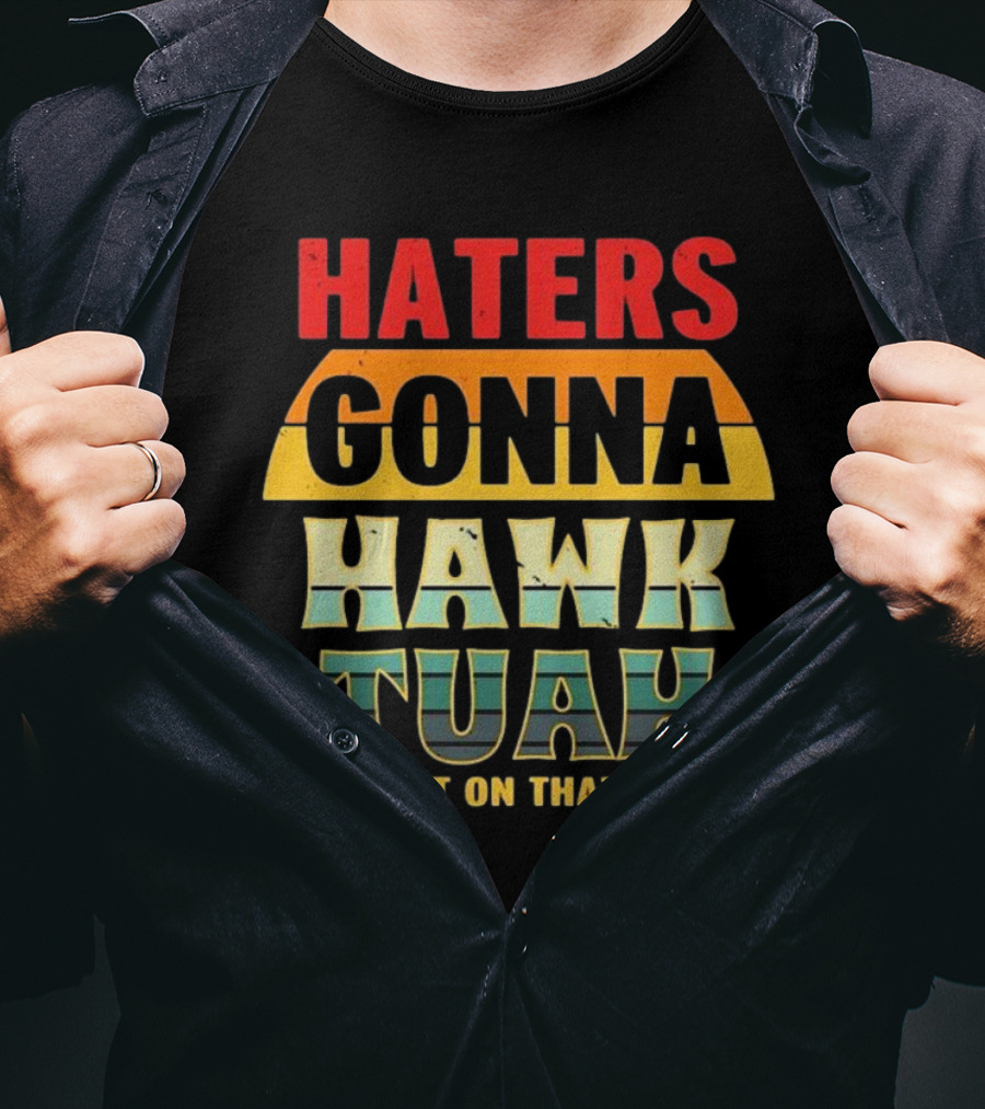 Haters Gonna Hawk Tuah And Spit On That Thang T-Shirt