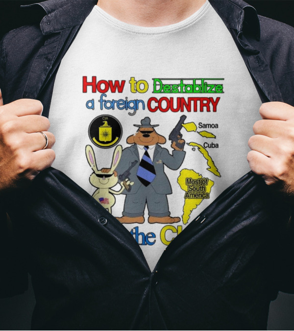 How To Destabilize A Foreign Country With The CIA Samoa Cuba Most Of South America T-Shirt