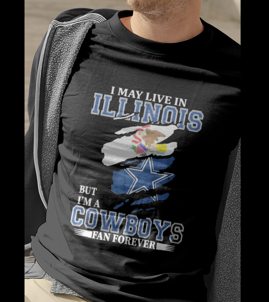I May Live In Illinois But I’m A Cowboys Fan Forever NFL Dallas Cowboys T-Shirt