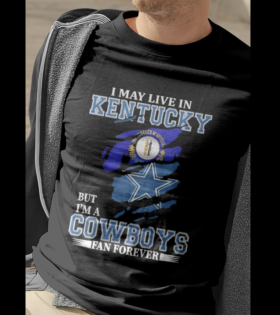 I May Live In Kentucky But I'm A Cowboys Fan Forever NFL Dallas Cowboys Logo Blue Kentucky Map T-Shirt