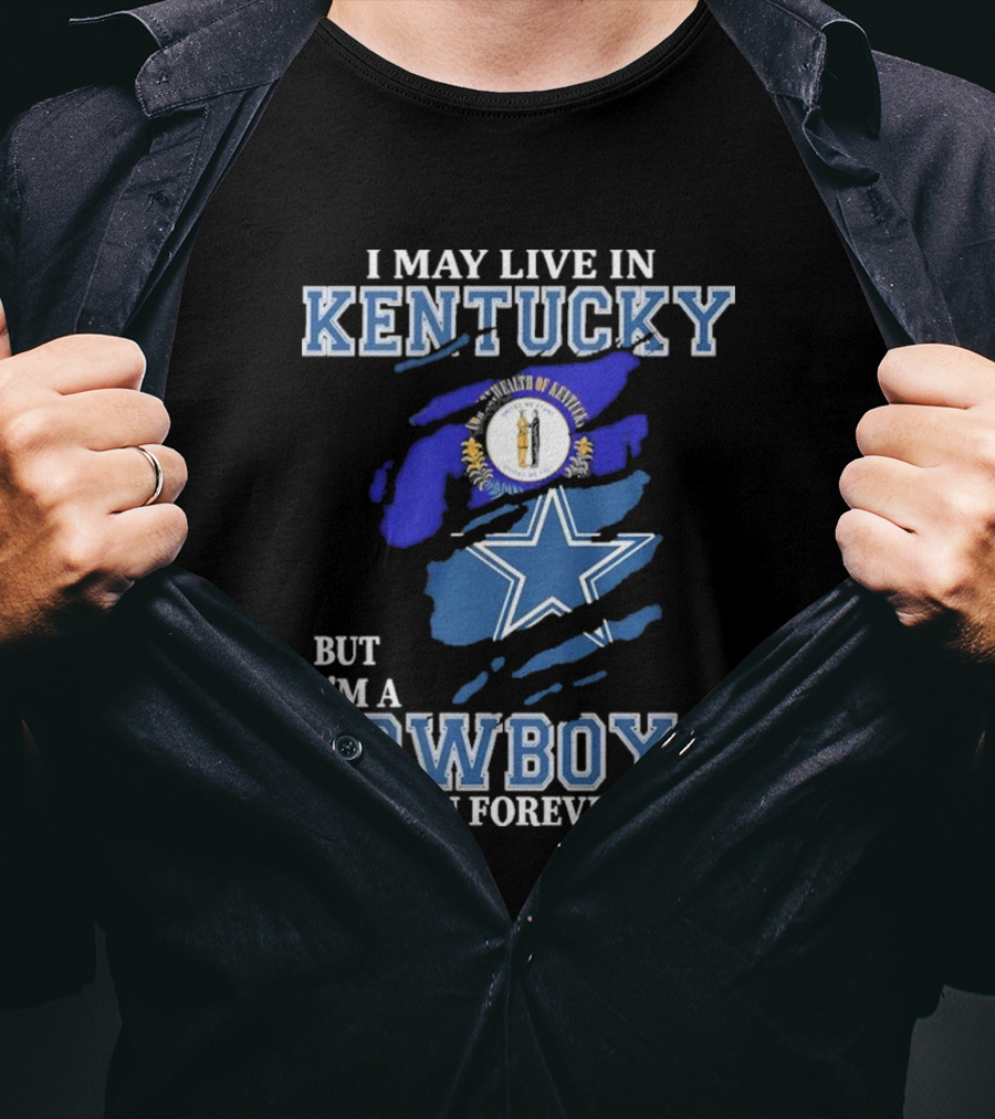 I May Live In Kentucky But I'm A Cowboys Fan Forever NFL Dallas Cowboys Logo Blue Kentucky Map T-Shirt