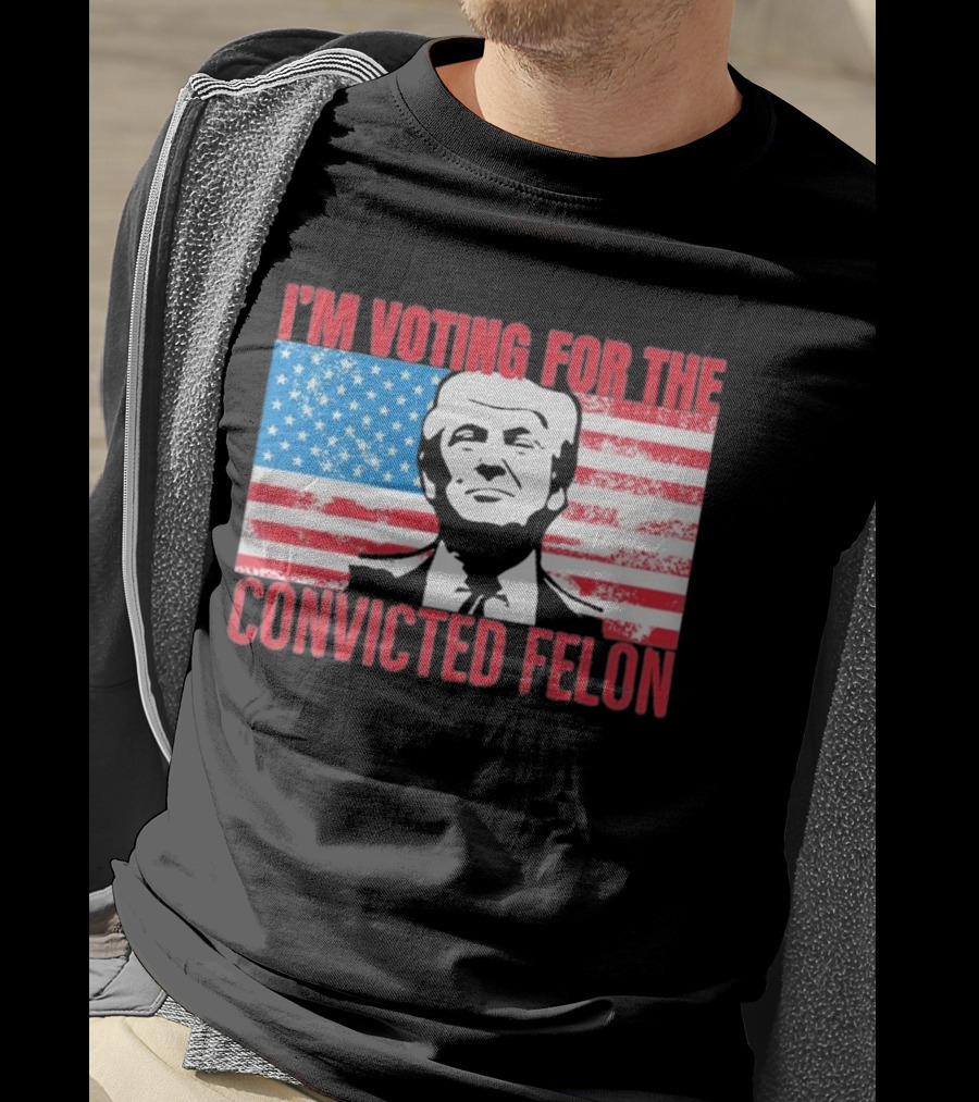 I'm Voting For The Convicted Felon T-Shirt