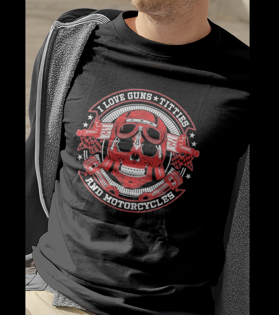 I Love Guns Titties Motorcycles Skull Biker With Red Goggles And Pistons T-Shirt