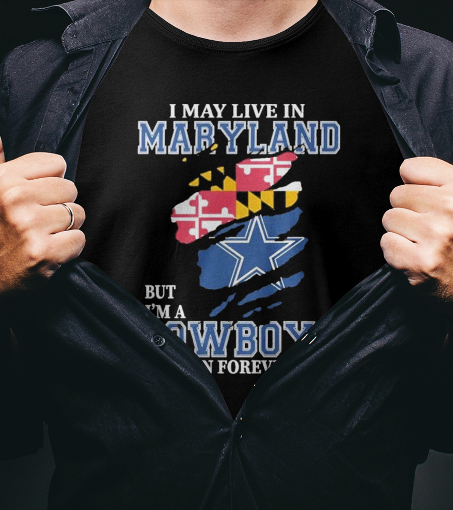 I May Live In Maryland But I’m A Cowboys Fan Forever NFL Dallas Cowboys T-Shirt