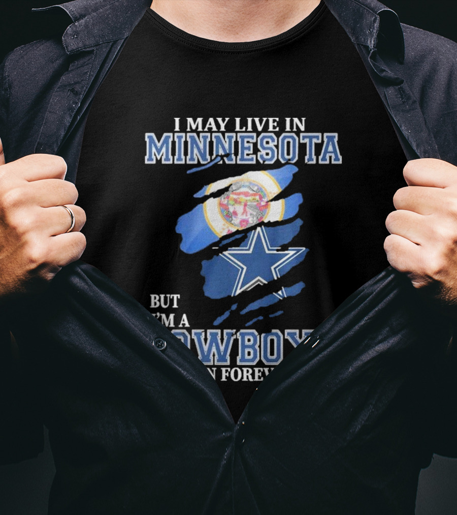 I May Live In Minnesota But I'm A Cowboys Fan Forever NFL Dallas Cowboys T-Shirt