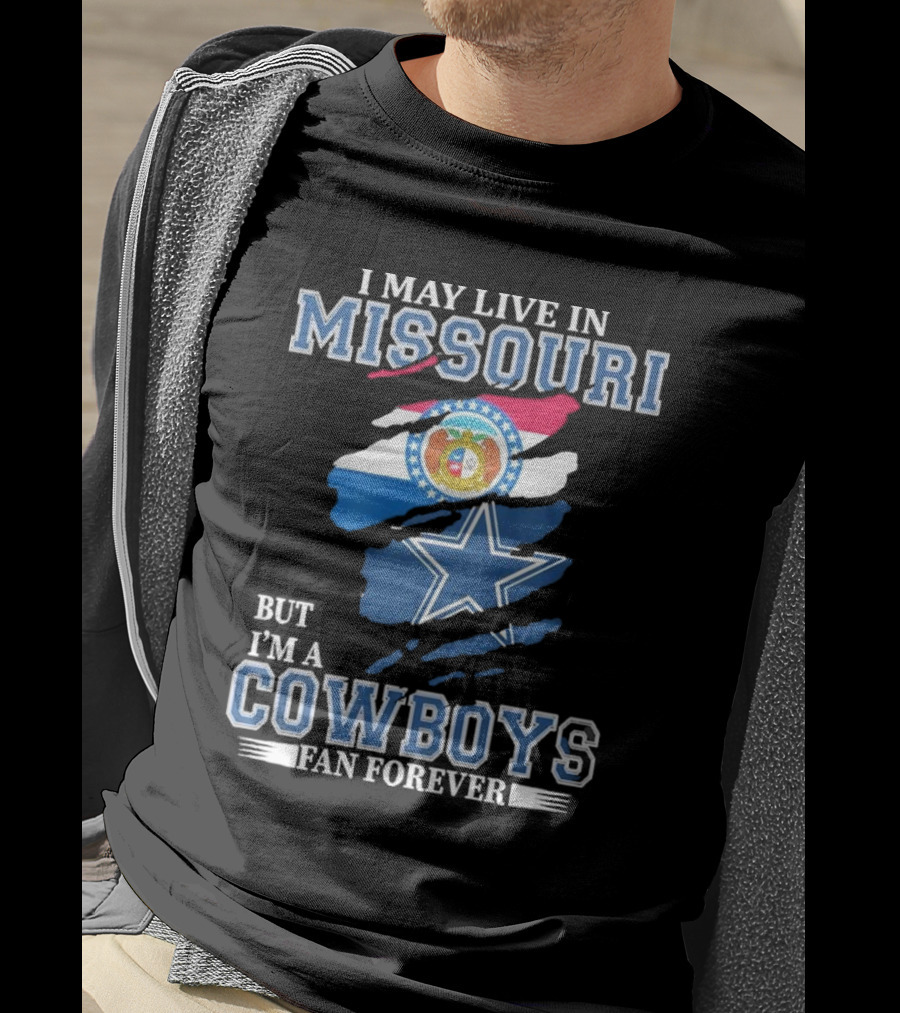 I May Live In Missouri But I’m A Cowboys Fan Forever Dallas Cowboys NFL T-Shirt