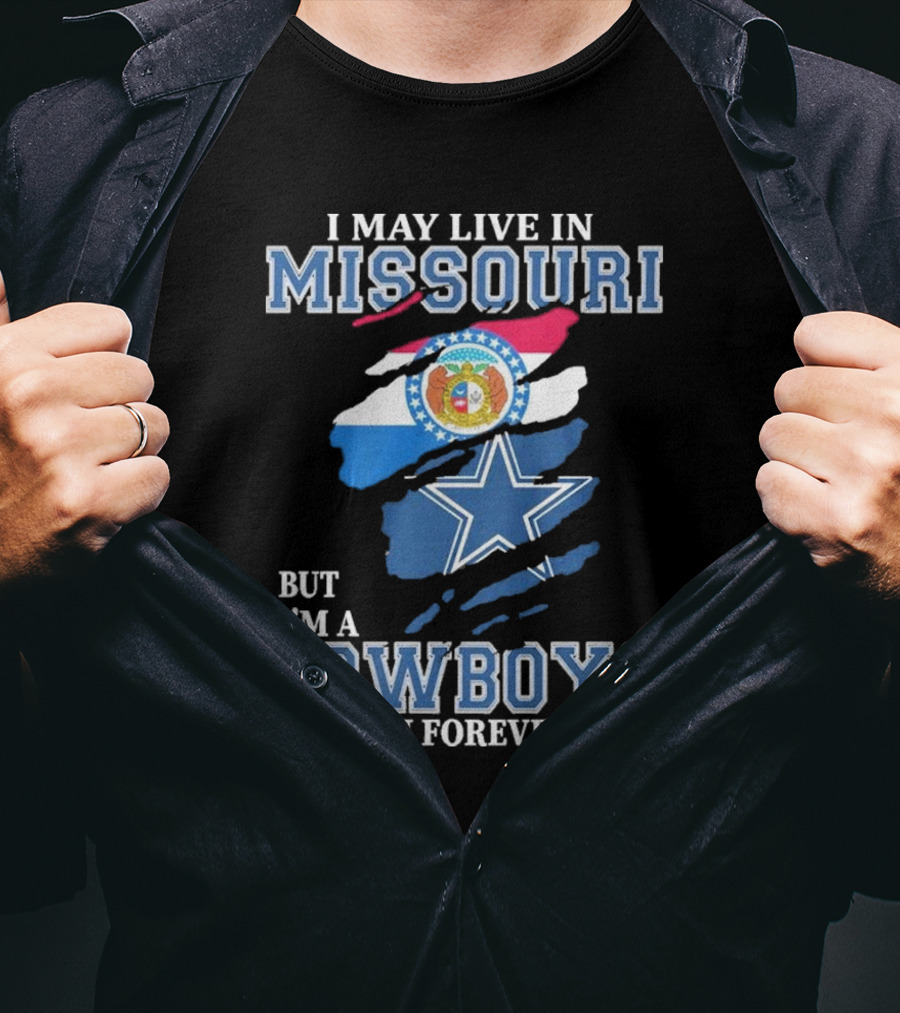 I May Live In Missouri But I’m A Cowboys Fan Forever Dallas Cowboys NFL T-Shirt