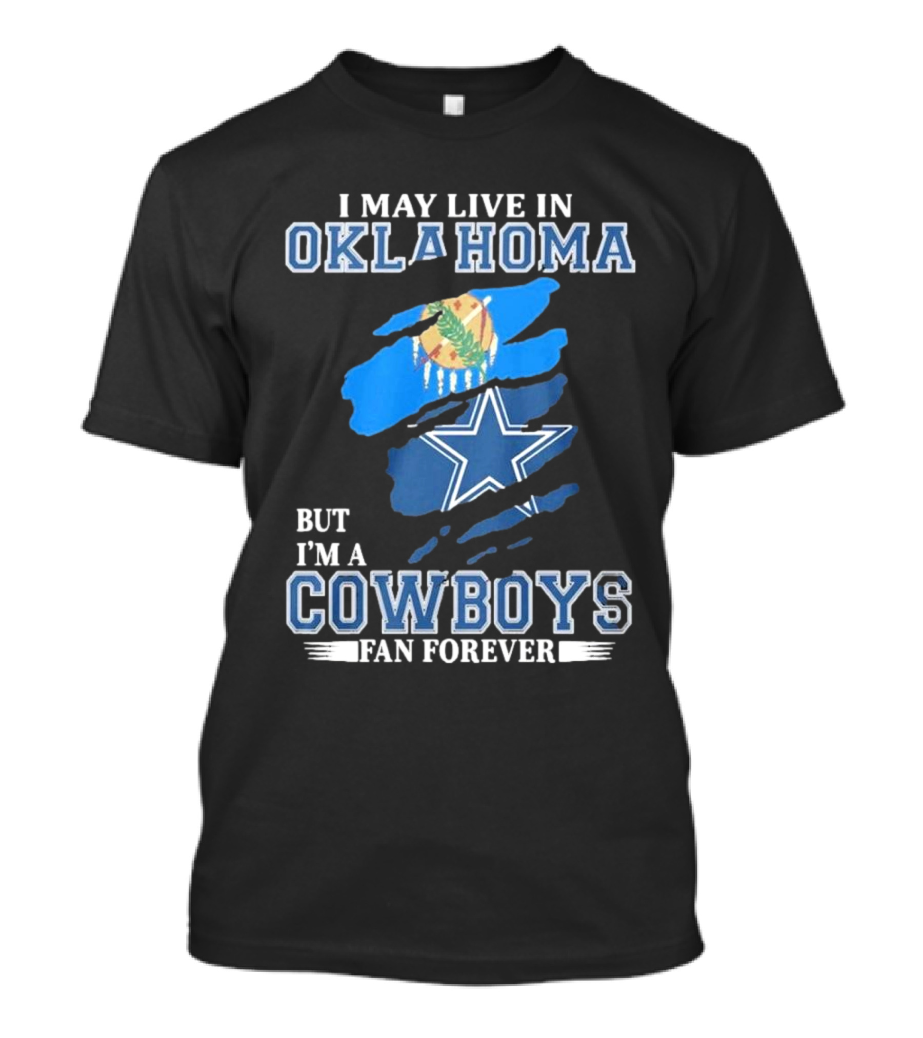I May Live In Oklahoma But I’m A Cowboys Fan Forever NFL Dallas Cowboys Loyalty T-Shirt