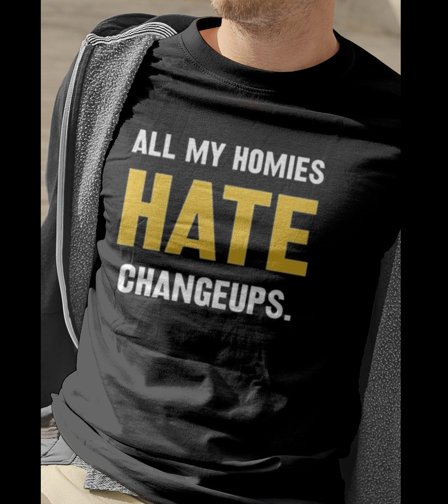 All My Homies Hate Changeups T-Shirt