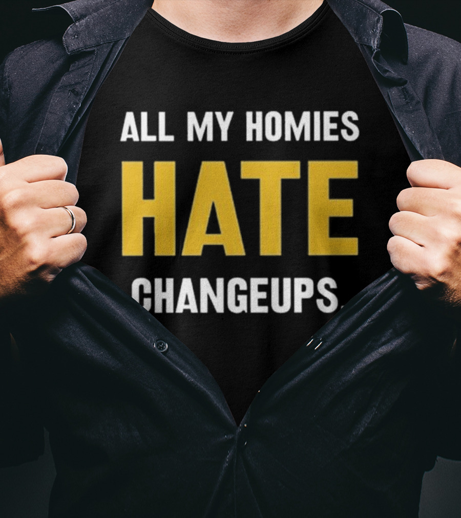 All My Homies Hate Changeups T-Shirt