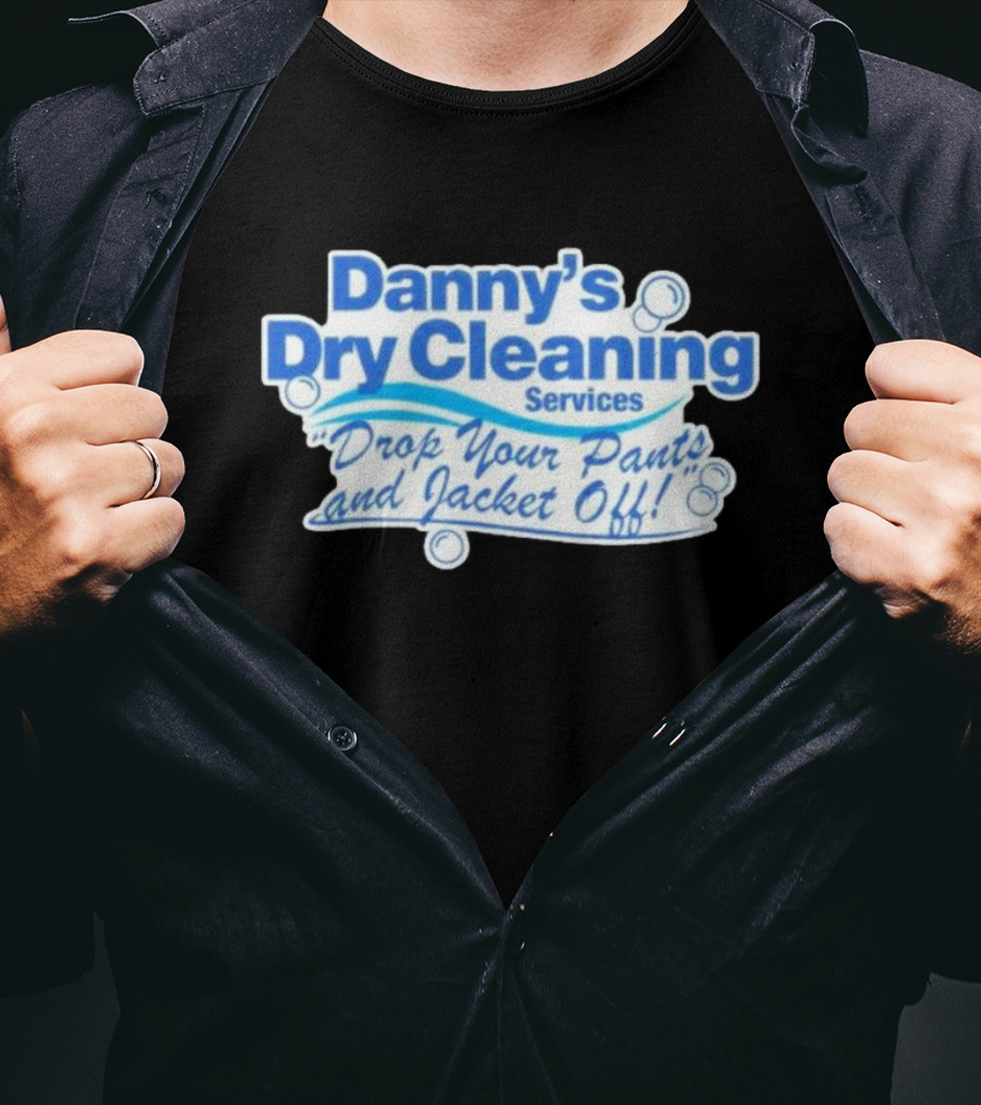 Dannyduncan69 Merch Danny's Dry Cleaning Services Drop Your Pants And Jacket Off T-Shirt