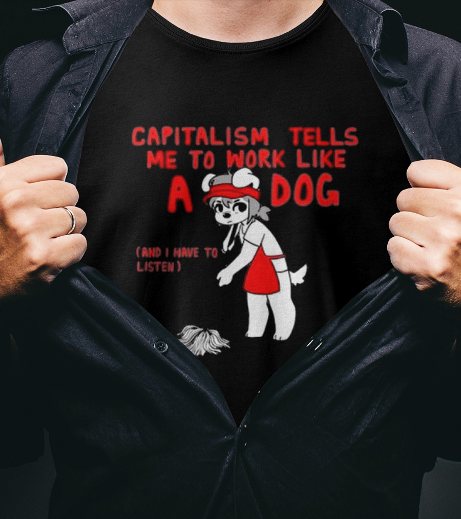 Bearsockz Capitalism Tells Me To Work Like A Dog And I Have To Listen Teddy T-Shirt