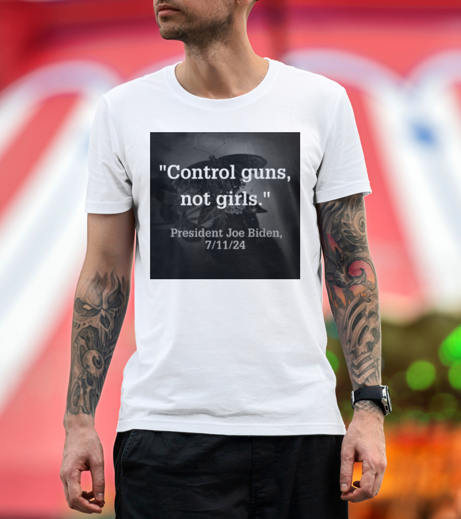 Control Guns Not Girls President Joe Biden 7 11 24 Butterfly T-Shirt