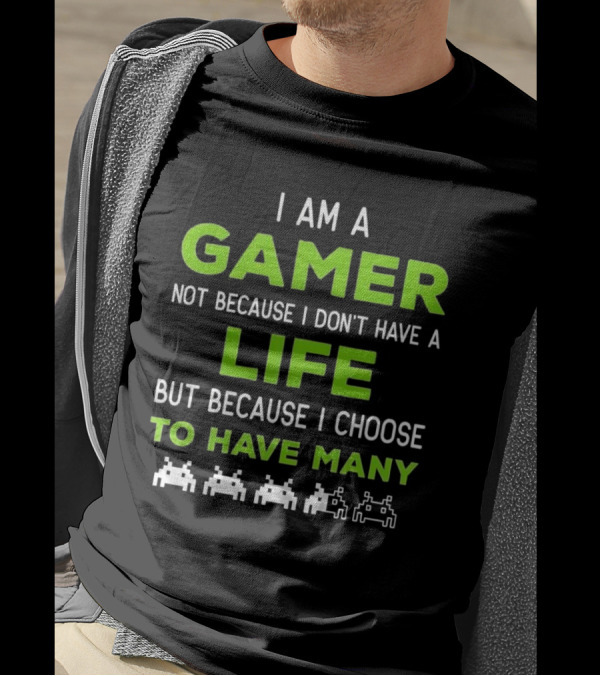 I Am A Gamer Not Because I Don’t Have A Life But Because I Choose To Have Many T-Shirt
