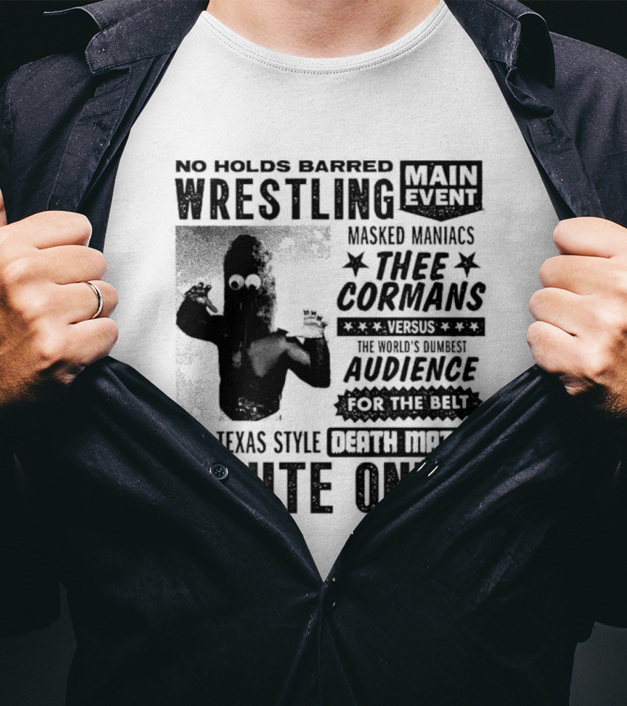 No Holds Barred Wrestling Main Event Masked Maniacs Thee Cormans Versus The World's Dumbest Audience For The Belt In A Texas Style Death Match Tonite Only T-Shirt