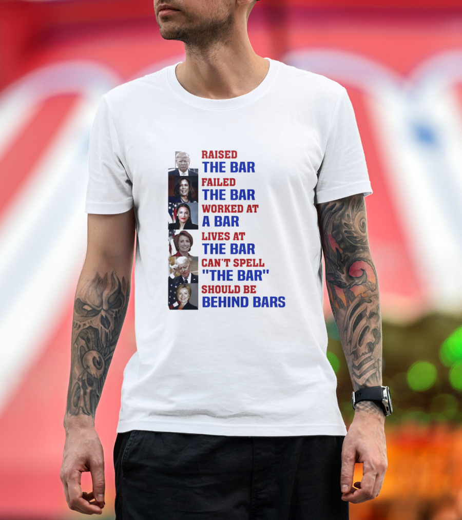 Raised The Bar Failed The Bar Worked At A Bar Lives At The Bar Can't Spell The Bar Should Be Behind Bars T-Shirt