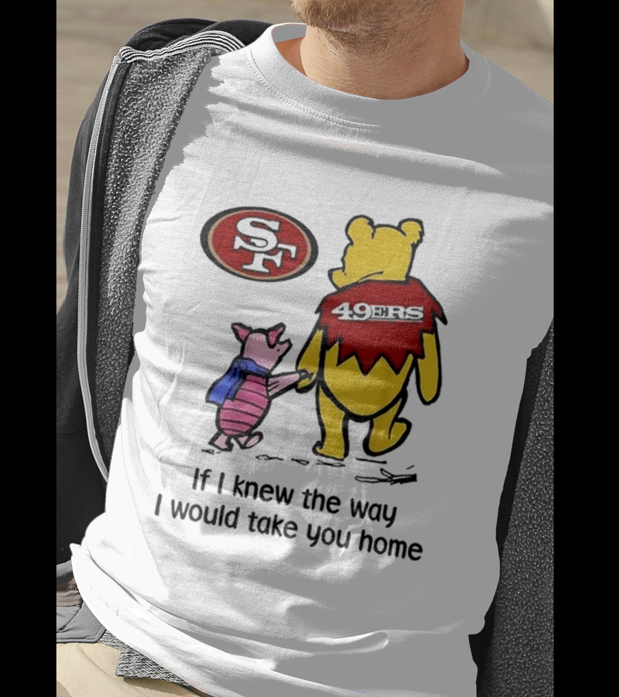 San Francisco 49ers Winnie The Pooh 49ERS If I Knew The Way I Would Take You Home T-Shirt