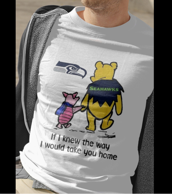 Seattle Seahawks Winnie The Pooh Seahawks If I Knew The Way I Would Take You Home T-Shirt