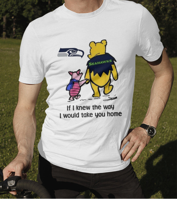 Seattle Seahawks Winnie The Pooh Seahawks If I Knew The Way I Would Take You Home T-Shirt