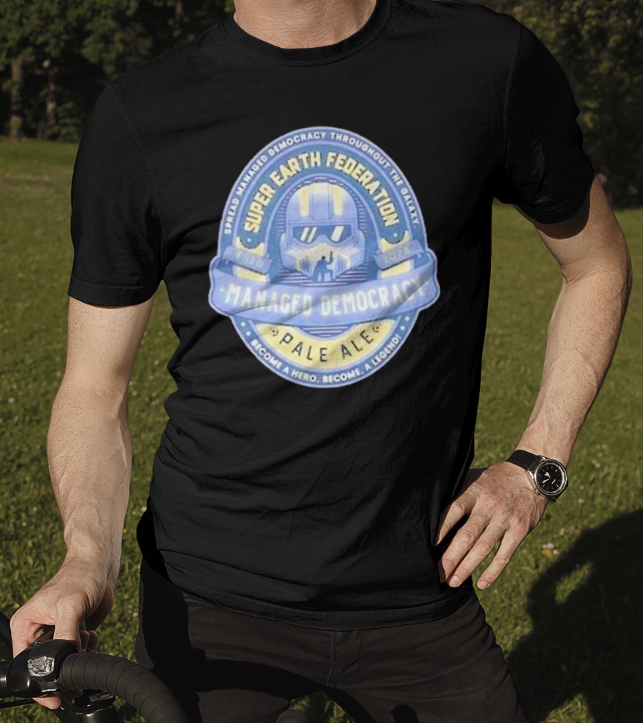 Super Earth Federation Managed Democracy Pale Ale Become A Hero Become A Legend Spread Democracy Throughout The Galaxy T-Shirt