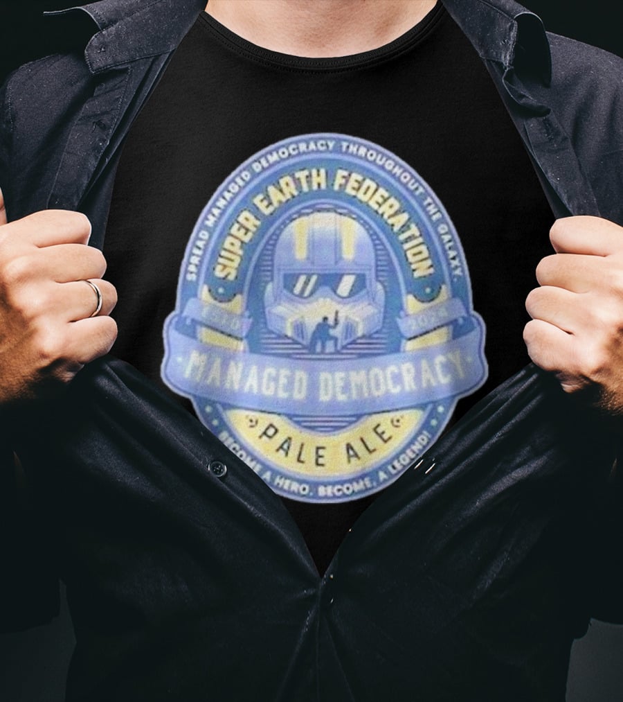 Super Earth Federation Managed Democracy Pale Ale Become A Hero Become A Legend Spread Democracy Throughout The Galaxy T-Shirt