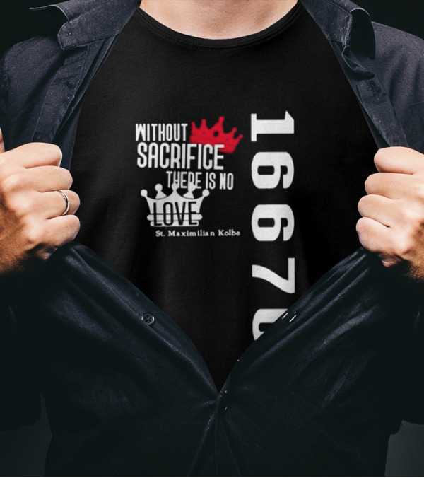 Without Sacrifice There Is No Love St. Maximilian Kolbe 16670 Red And White Crowns T-Shirt