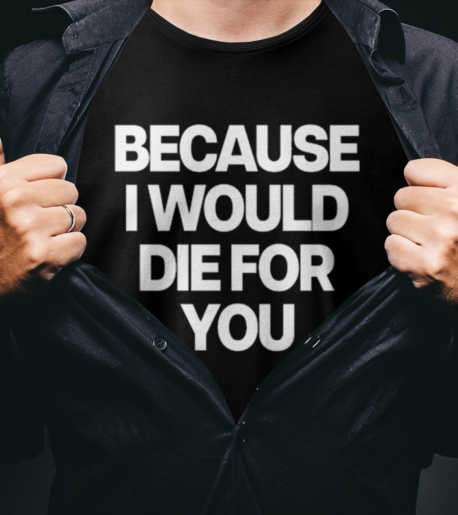 World Culture Because I Would Die For You T-Shirt