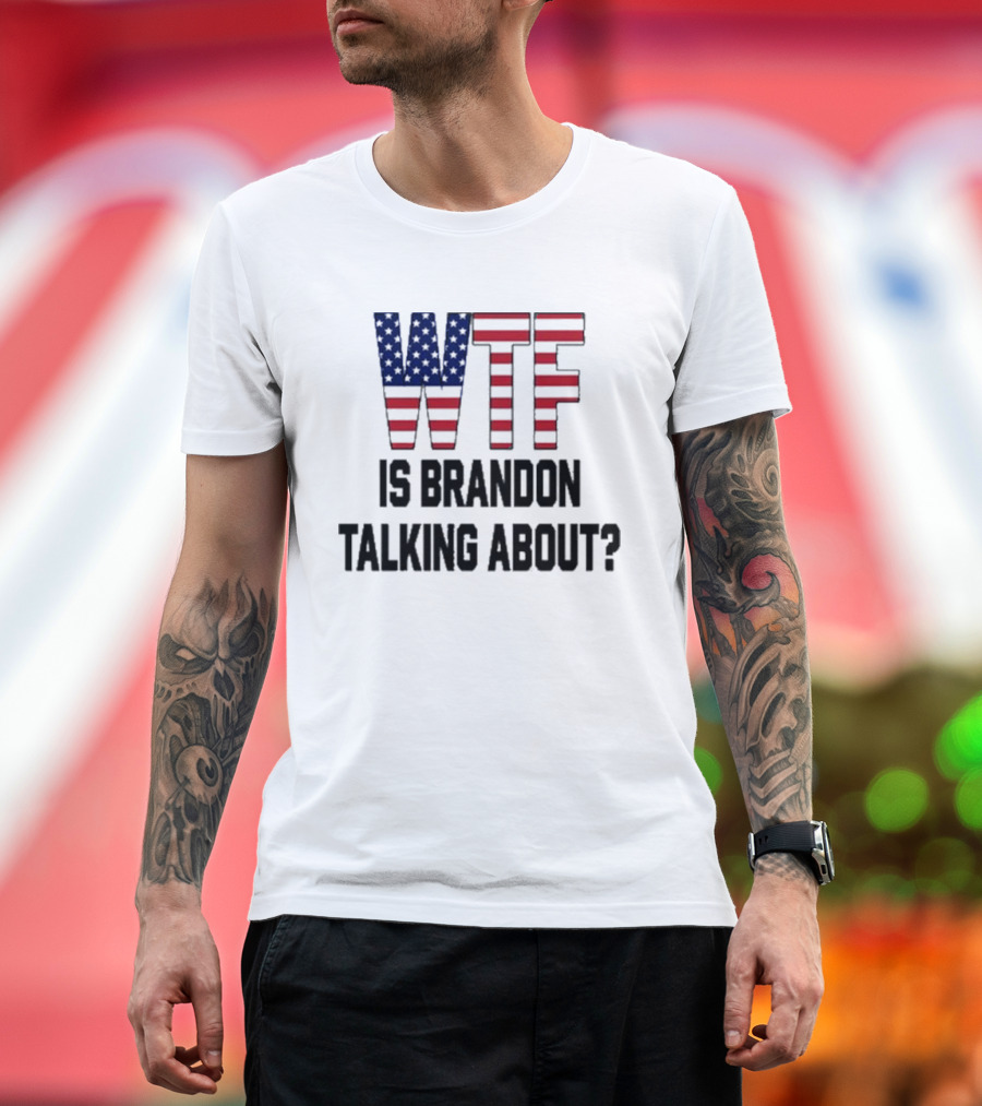 WTF Is Brandon Talking About American Flag T-Shirt