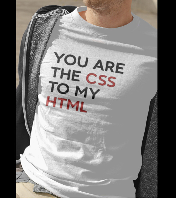 You Are The CSS To My HTML Shirt Tech Humor T-Shirt