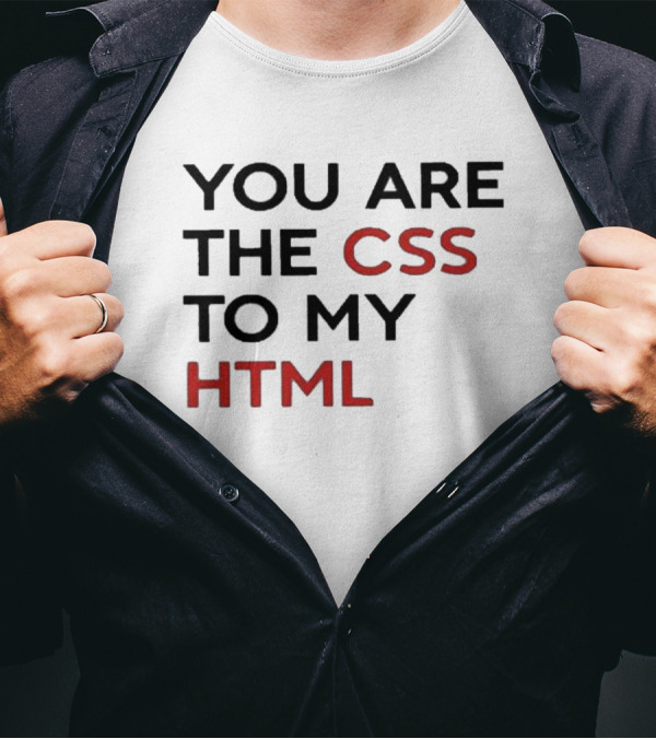You Are The CSS To My HTML Shirt Tech Humor T-Shirt