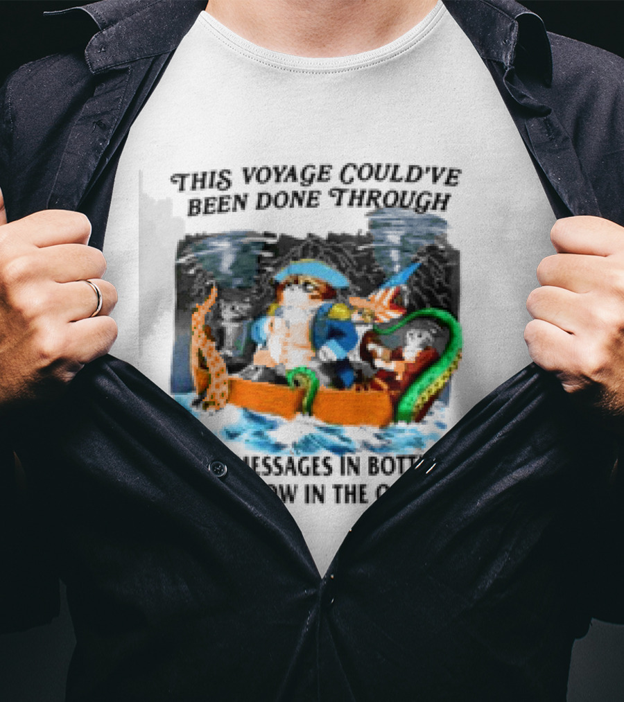 This Voyage Could’ve Been Done Through Tiny Messages In Bottles We Throw In The Ocean Pirate And Creature Adventure T-Shirt