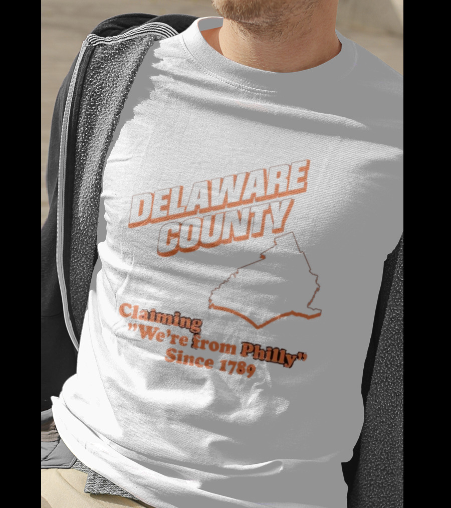 Delaware County Claiming We're From Philly Since 1789 T-Shirt