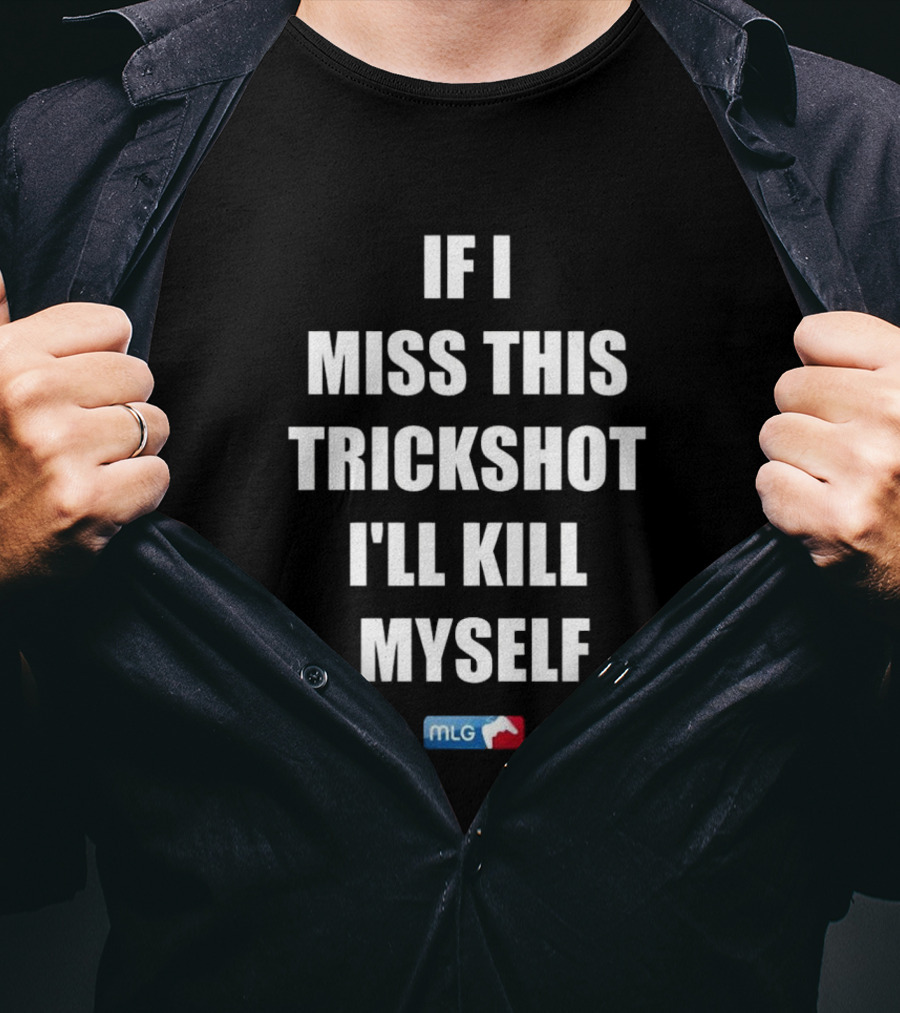 If I Miss This Trickshot I'll Kill Myself MLG T-Shirt
