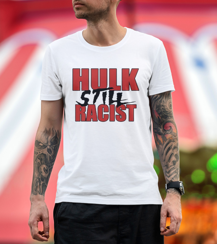 Hulk Still Racist Hulk Hogan T-Shirt