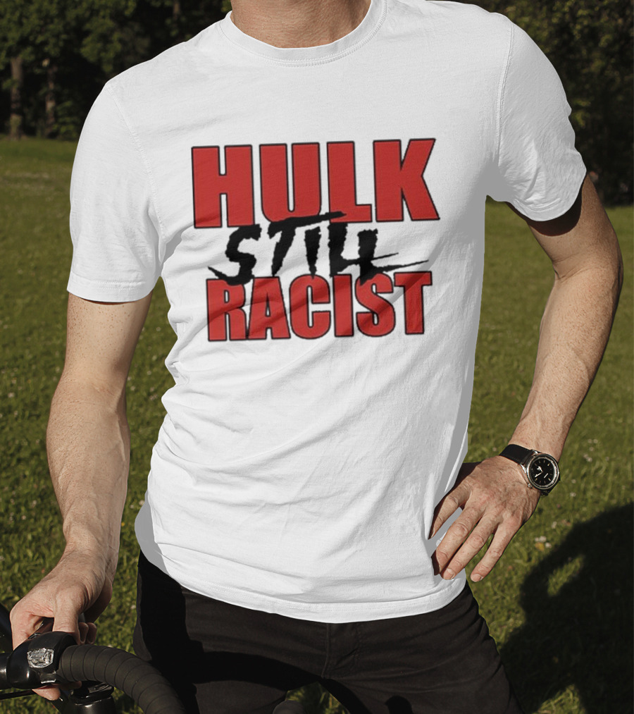 Hulk Still Racist Hulk Hogan T-Shirt