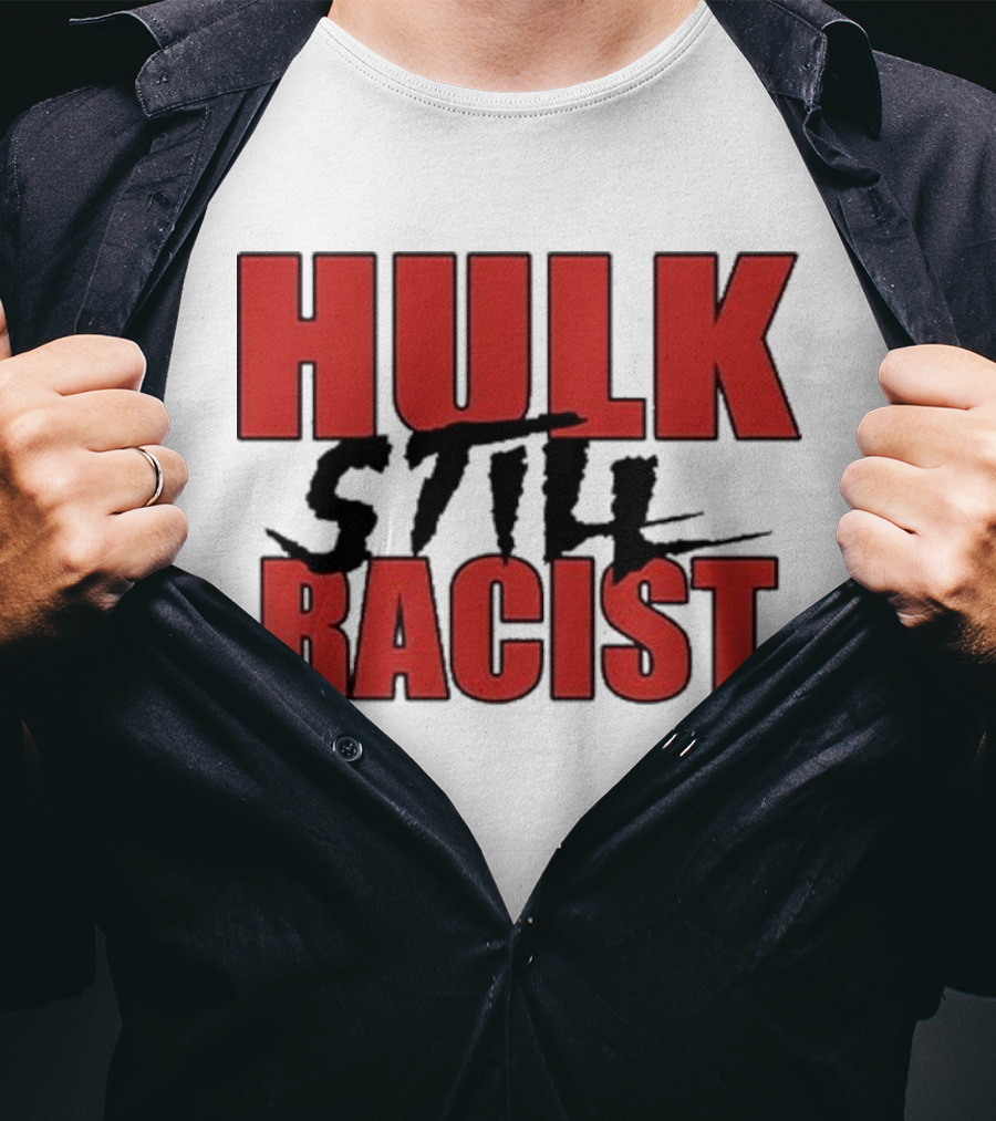 Hulk Still Racist Hulk Hogan T-Shirt