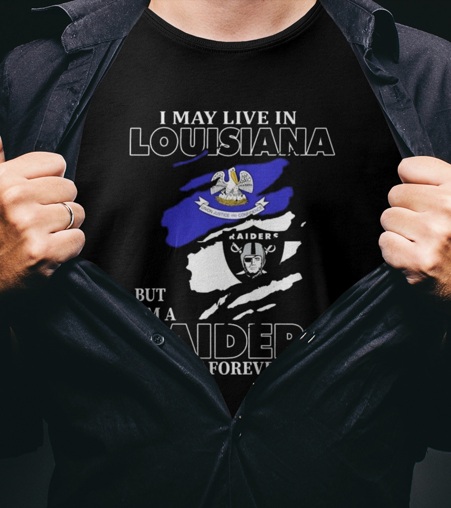 I May Live In Louisiana But I'm A Raiders Fan Forever Las Vegas Raiders T-Shirt