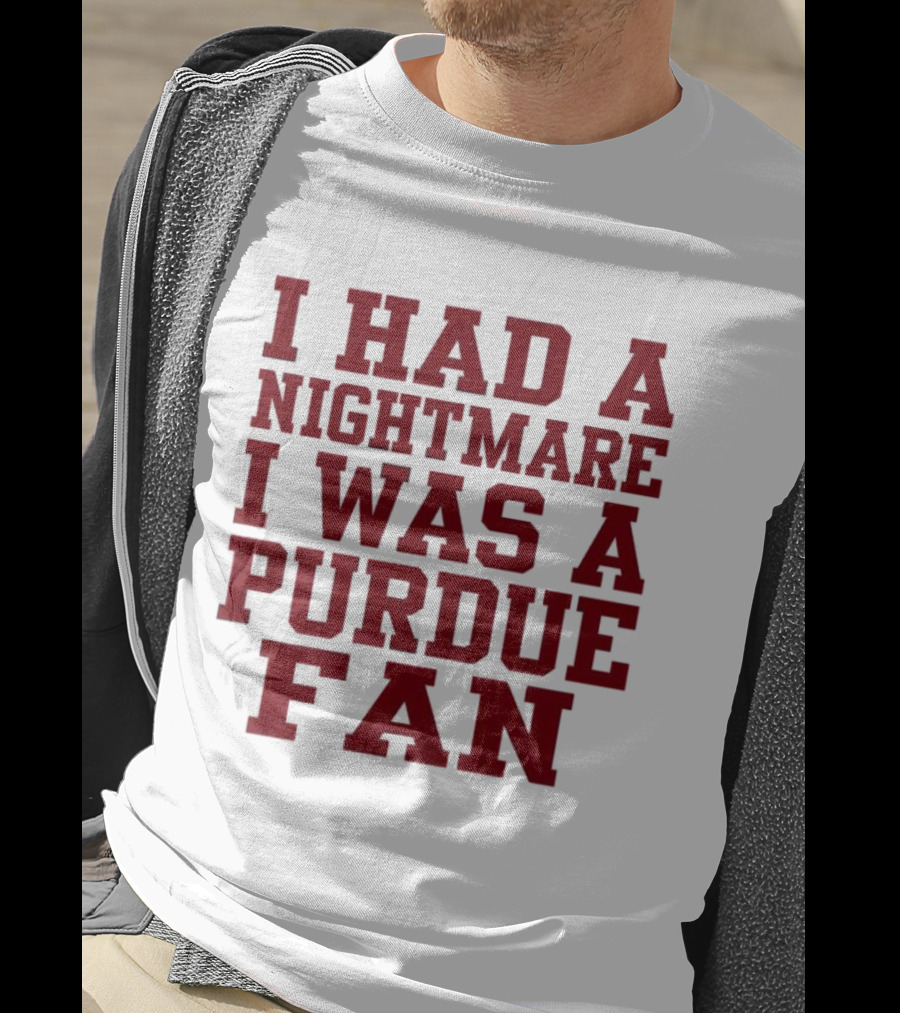 I Had A Nightmare I Was A Purdue Fan T-Shirt