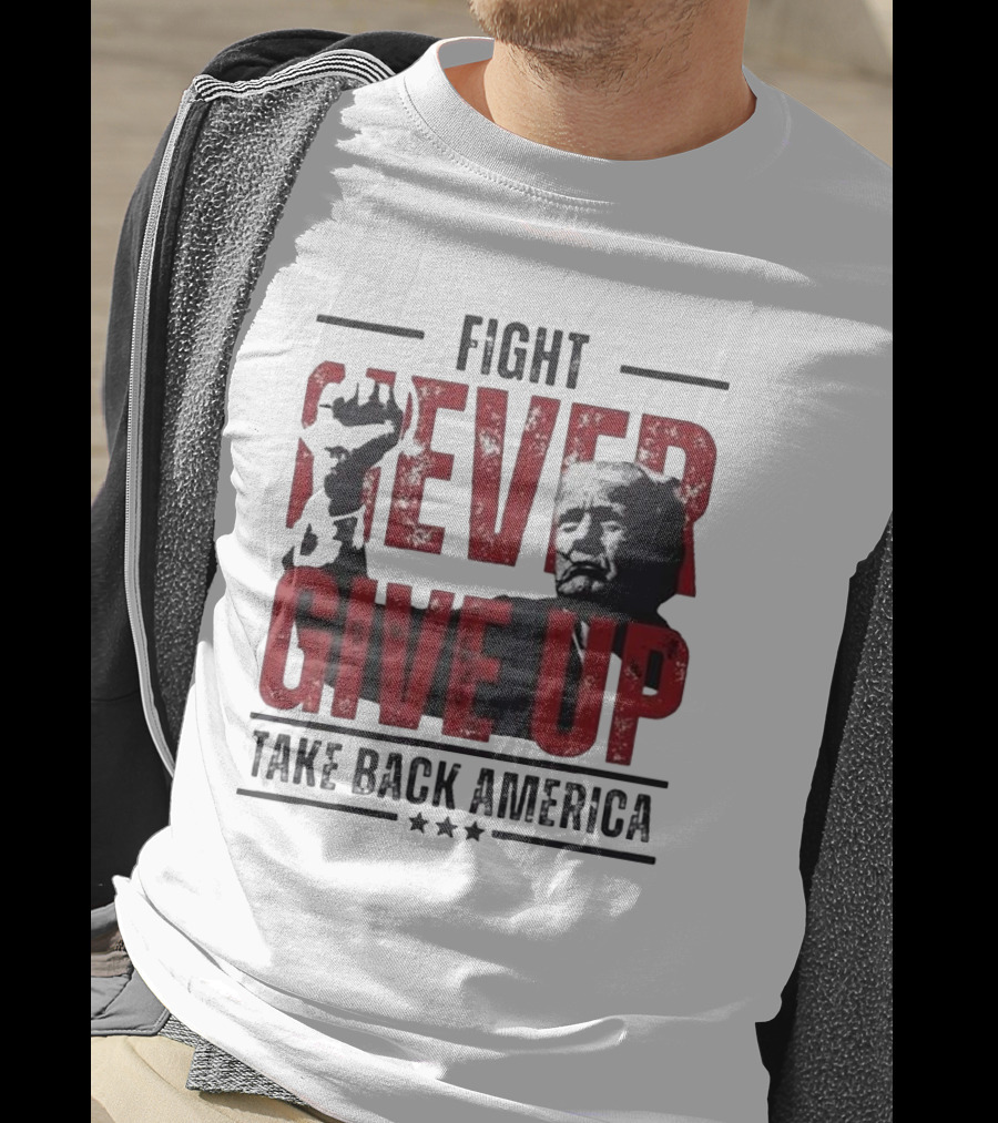 Fight Never Give Up Take Back America T-Shirt