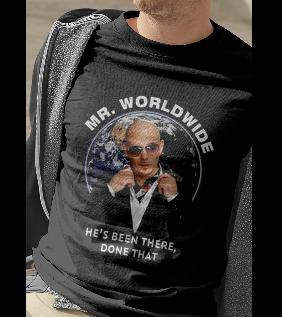 Mr. Worldwide He's Been There, Done That T-Shirt