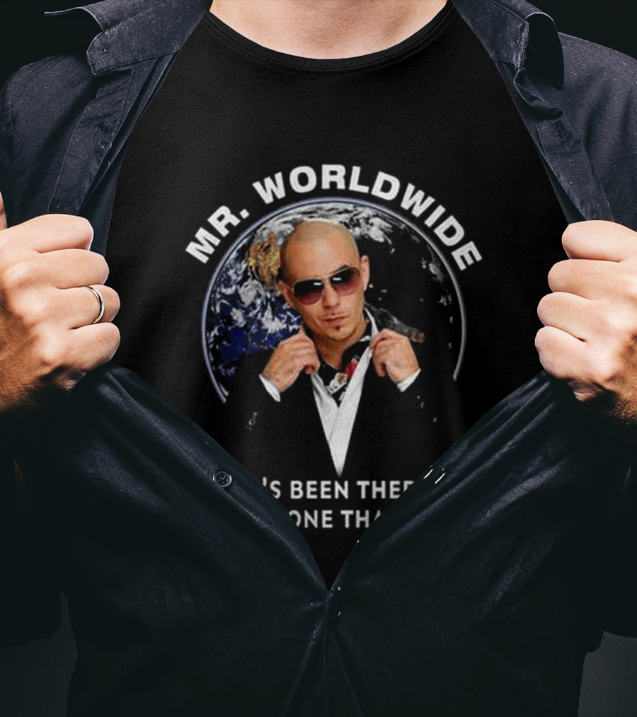 Mr. Worldwide He's Been There, Done That T-Shirt