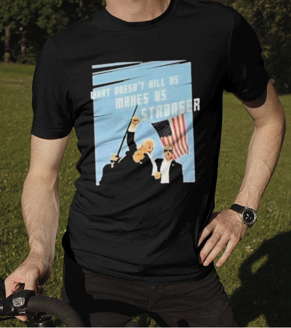 What Doesn’t Kill Us Makes Us Stronger American Flag T-Shirt