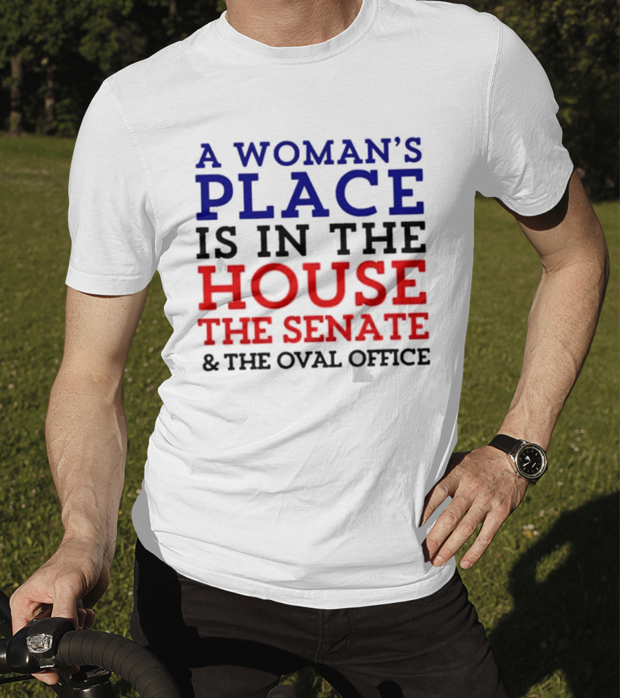 A Woman’s Place Is In The House The Senate And The Oval Office T-Shirt